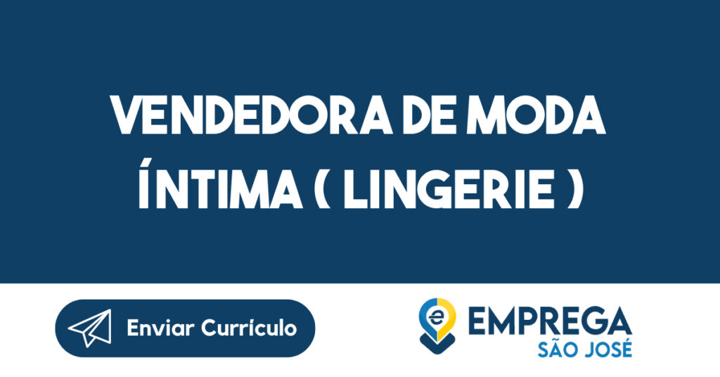 VENDEDORA DE MODA ÍNTIMA ( LINGERIE )-São José dos Campos - SP 1 VENDEDORA DE MODA ÍNTIMA ( LINGERIE )-São José dos Campos - SP 1