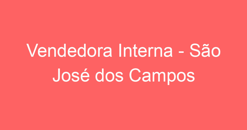 Vendedora Interna - São José dos Campos 1