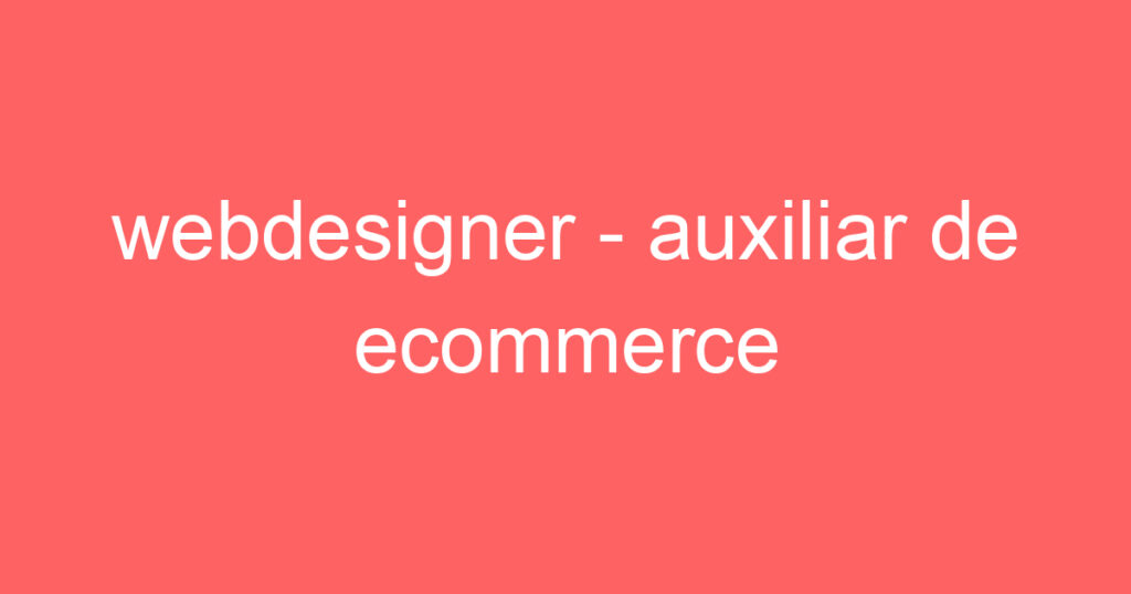 webdesigner - auxiliar de ecommerce 1 webdesigner - auxiliar de ecommerce 1