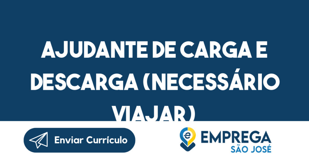 AJUDANTE DE CARGA E DESCARGA (NECESSÁRIO VIAJAR)-São José dos Campos - SP 1 AJUDANTE DE CARGA E DESCARGA (NECESSÁRIO VIAJAR)-São José dos Campos - SP 1
