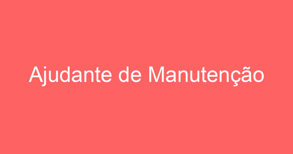 Ajudante de Manutenção 1 Ajudante de Manutenção 1