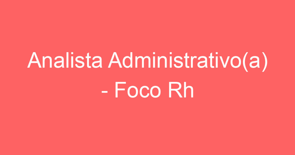 Analista Administrativo(a) - Foco Rh 1