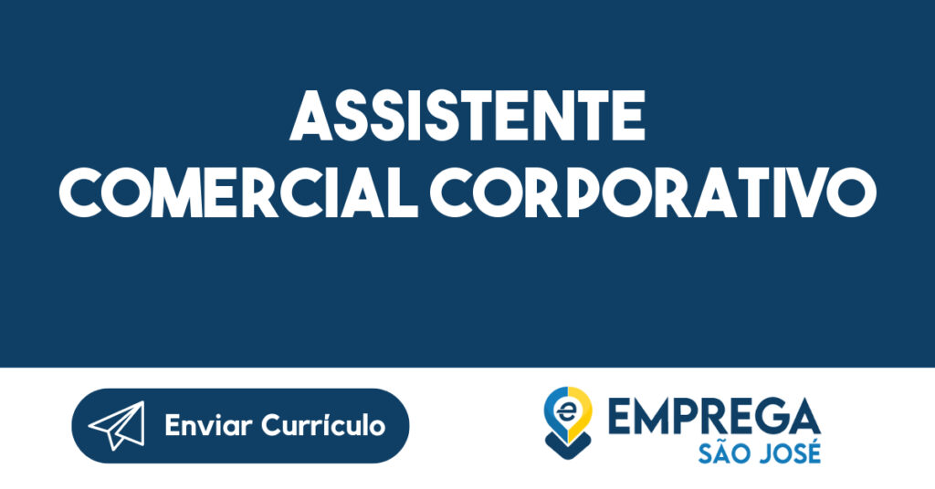 ASSISTENTE COMERCIAL CORPORATIVO-São José dos Campos - SP 1 ASSISTENTE COMERCIAL CORPORATIVO-São José dos Campos - SP 1