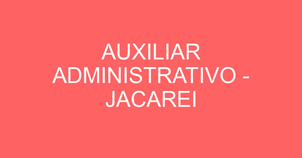 AUXILIAR ADMINISTRATIVO - JACAREI 1 AUXILIAR ADMINISTRATIVO - JACAREI 1