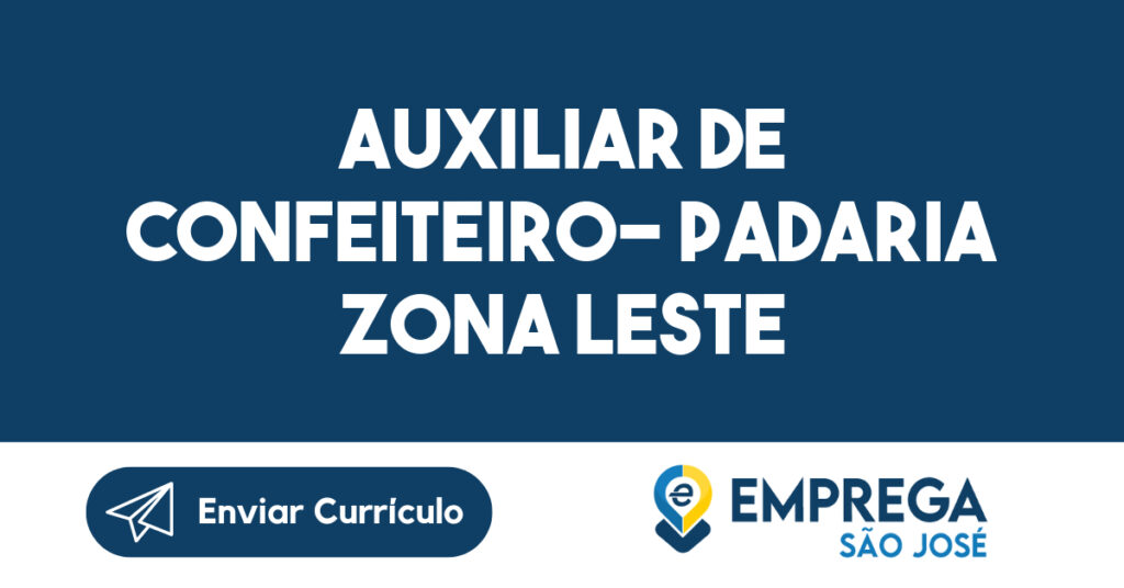 Auxiliar de Confeiteiro- Padaria Zona Leste-São José dos Campos - SP 1 Auxiliar de Confeiteiro- Padaria Zona Leste-São José dos Campos - SP 1