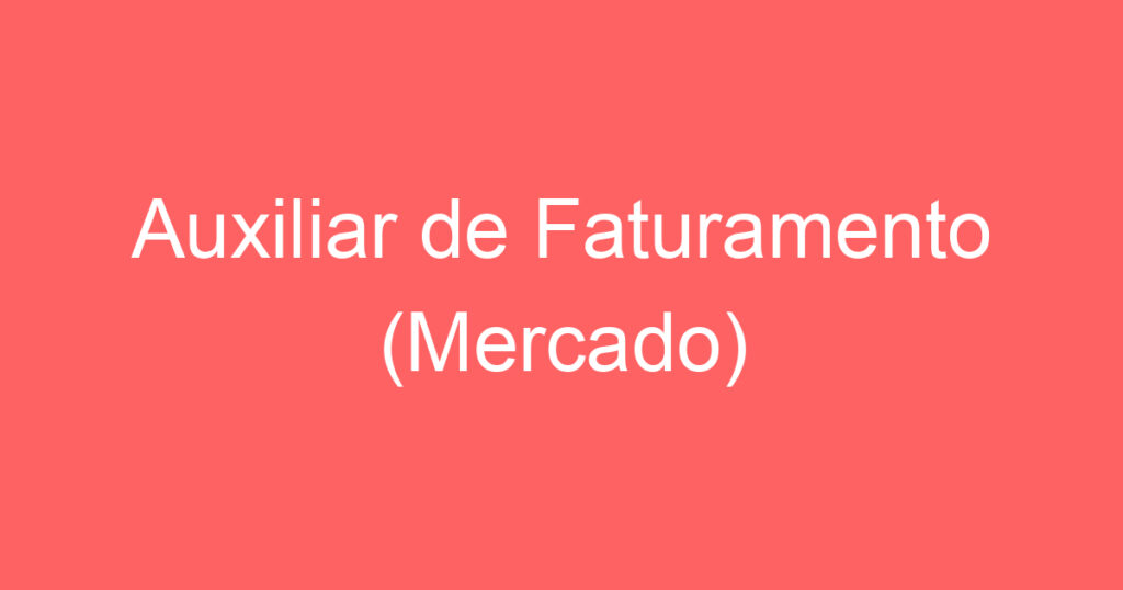 Auxiliar de Faturamento (Mercado) 1