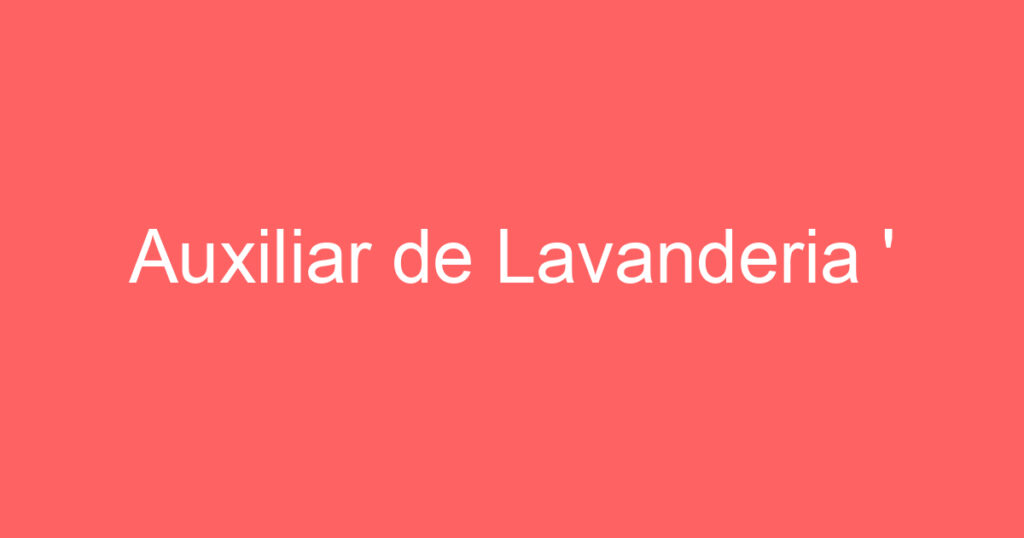 Auxiliar de Lavanderia ' 1 Auxiliar de Lavanderia ' 1