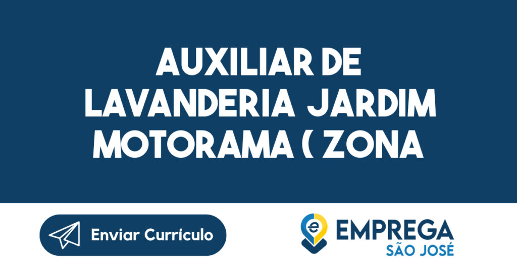 Auxiliar de Lavanderia Jardim Motorama ( zona leste)-São José dos Campos - SP 1 Auxiliar de Lavanderia Jardim Motorama ( zona leste)-São José dos Campos - SP 1