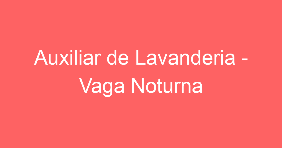 Auxiliar de Lavanderia - Vaga Noturna 299