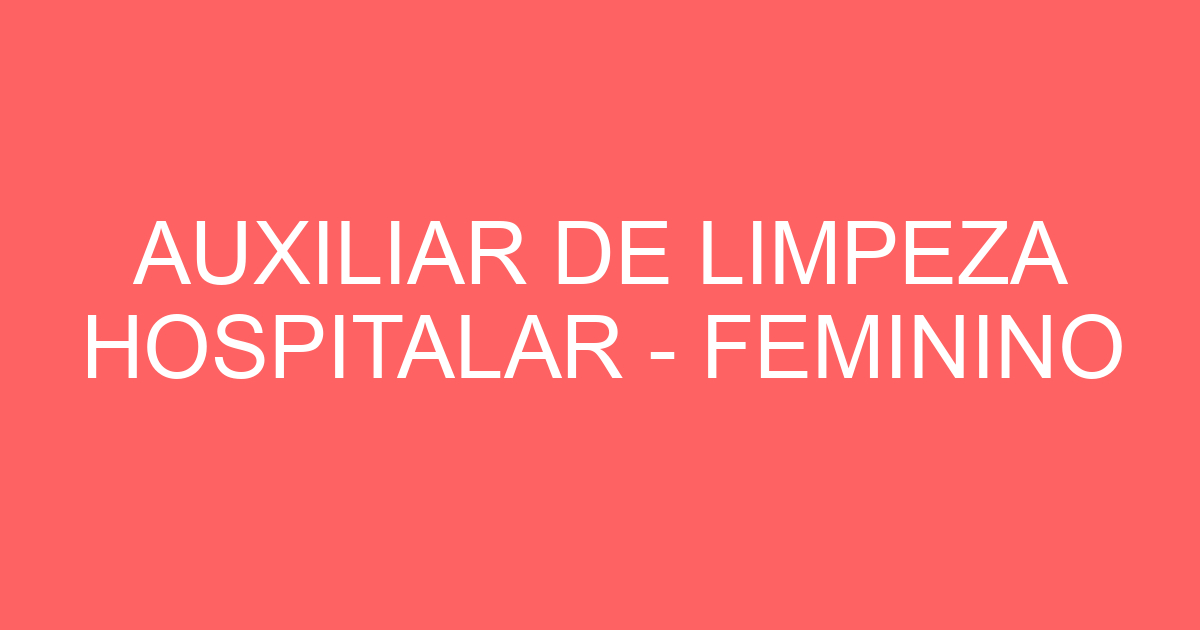 AUXILIAR DE LIMPEZA HOSPITALAR - FEMININO 141