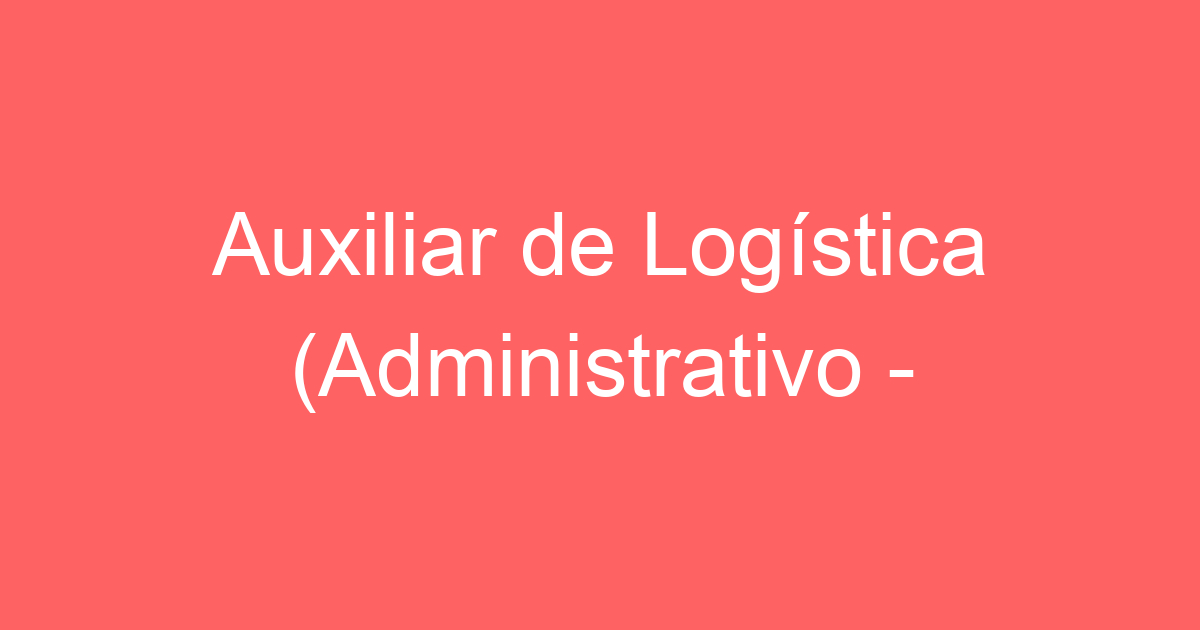 Auxiliar de Logística (Administrativo - Transportadora) 37