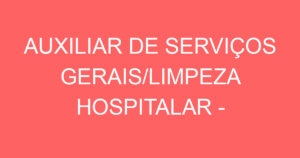 AUXILIAR DE SERVIÇOS GERAIS/LIMPEZA HOSPITALAR - MASCULINO 12