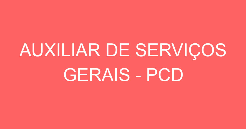 AUXILIAR DE SERVIÇOS GERAIS - PCD 1