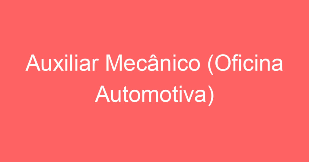 Auxiliar Mecânico (Oficina Automotiva) 1 Auxiliar Mecânico (Oficina Automotiva) 1