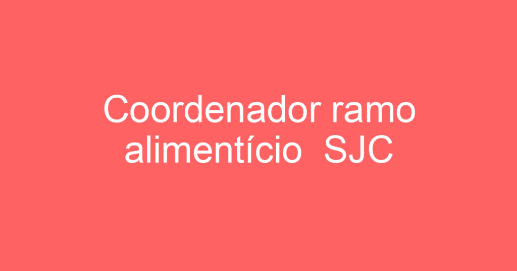 Coordenador ramo alimentício SJC 1