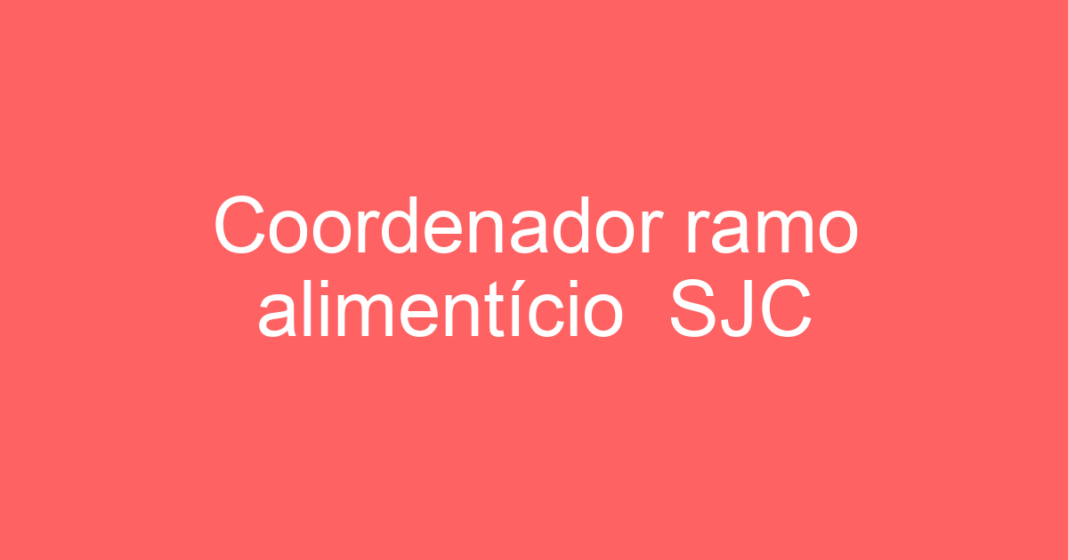 Coordenador ramo alimentício SJC 55