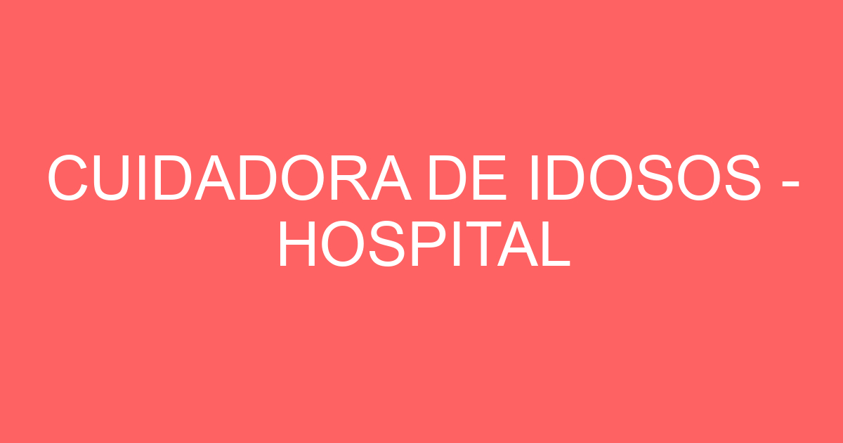 CUIDADORA DE IDOSOS - HOSPITAL 19