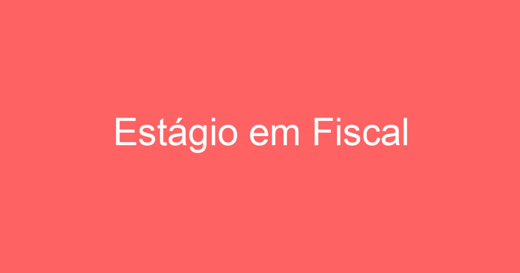 Estágio em Fiscal 1 Estágio em Fiscal 1