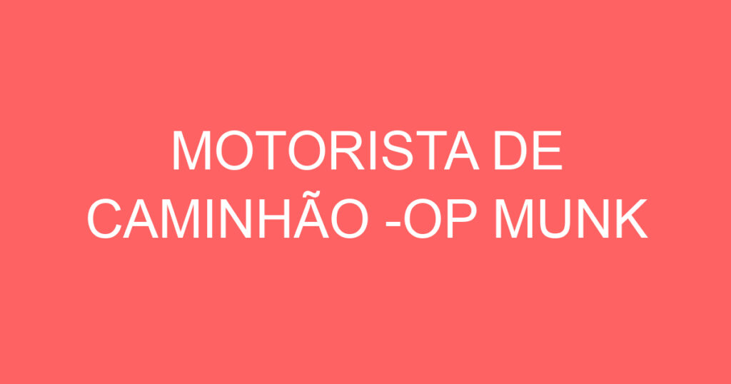 MOTORISTA DE CAMINHÃO -OP MUNK 1