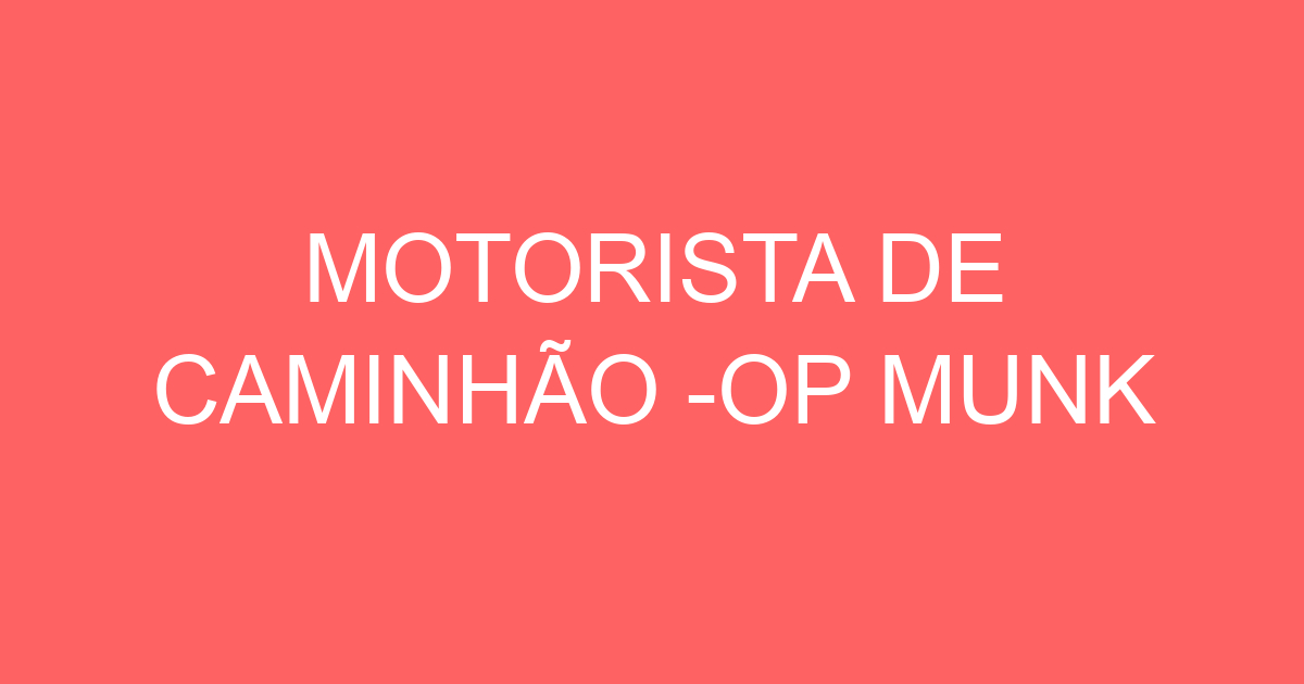 MOTORISTA DE CAMINHÃO -OP MUNK 291