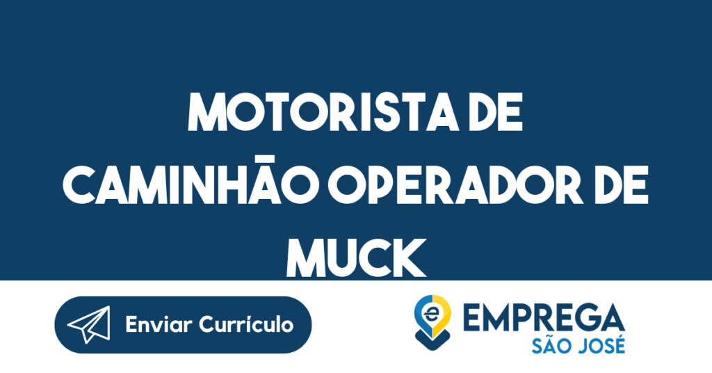 Motorista de caminhão operador de Muck-São José dos Campos - SP 1 Motorista de caminhão operador de Muck-São José dos Campos - SP 1