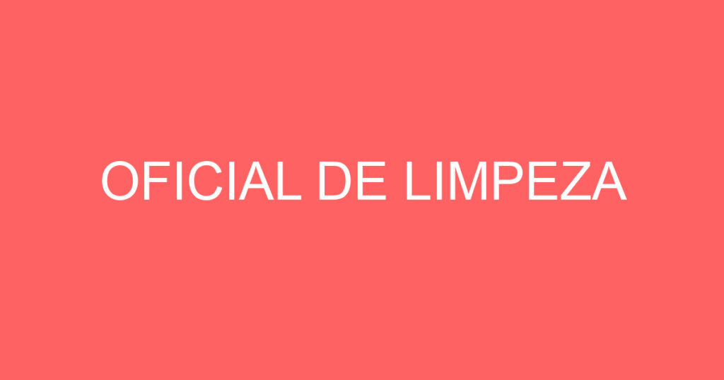 OFICIAL DE LIMPEZA 1 OFICIAL DE LIMPEZA 1