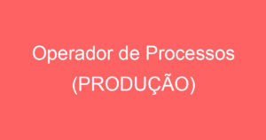 Operador de Processos (PRODUÇÃO) 2