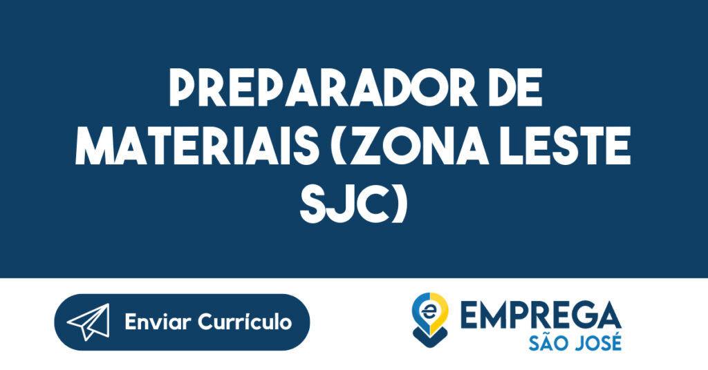 PREPARADOR DE MATERIAIS (ZONA LESTE SJC)-São José dos Campos - SP 1 PREPARADOR DE MATERIAIS (ZONA LESTE SJC)-São José dos Campos - SP 1