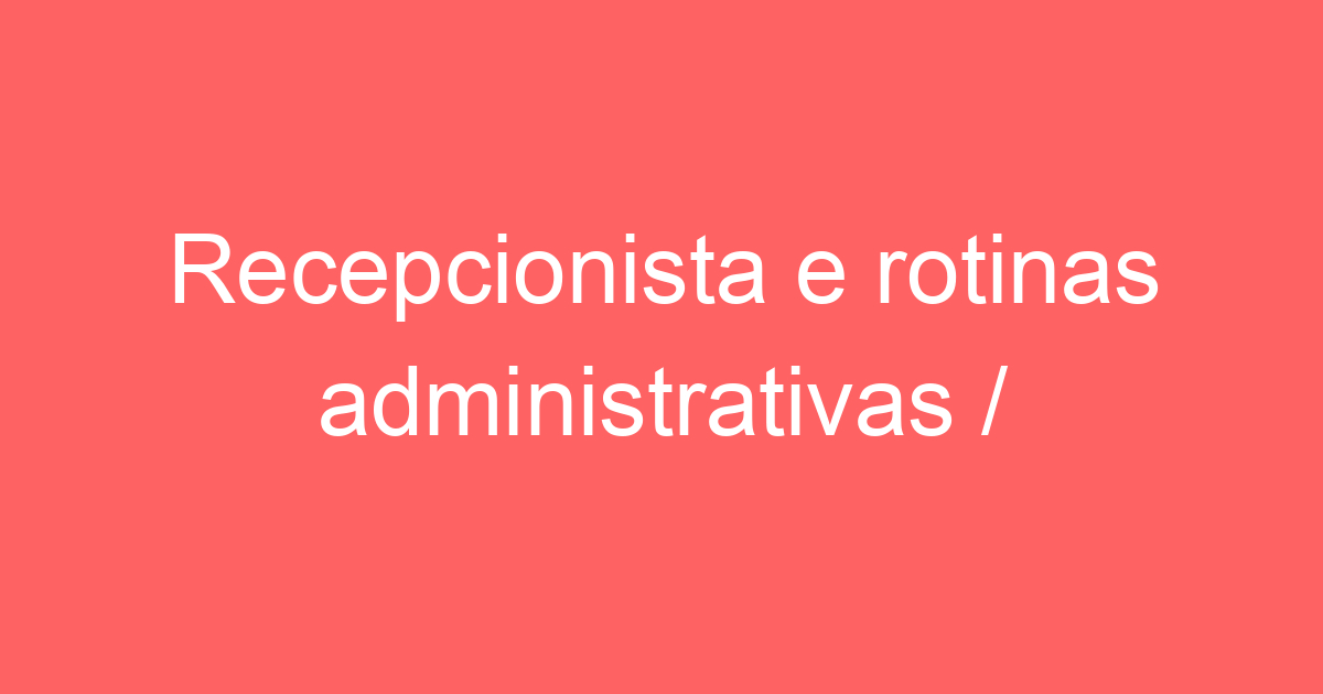 Recepcionista e rotinas administrativas / Marketing 193