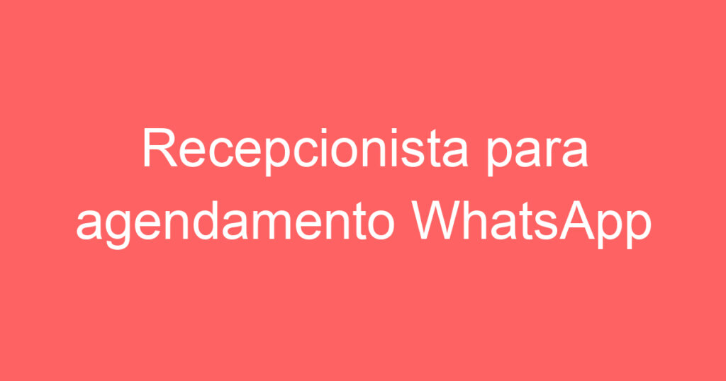 Recepcionista para agendamento WhatsApp 1 Recepcionista para agendamento WhatsApp 1