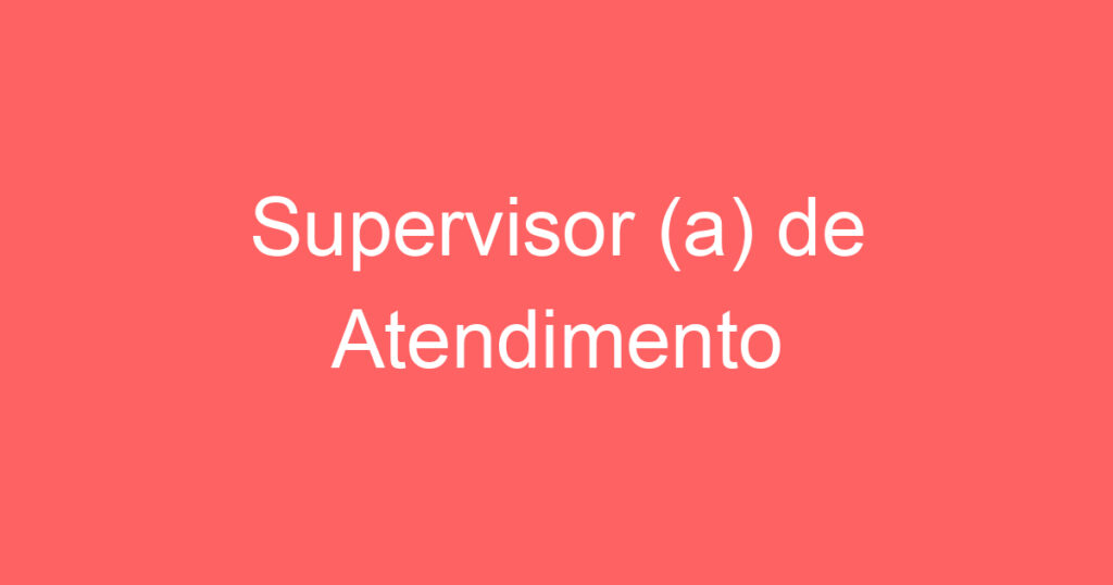 Supervisor (a) de Atendimento 1