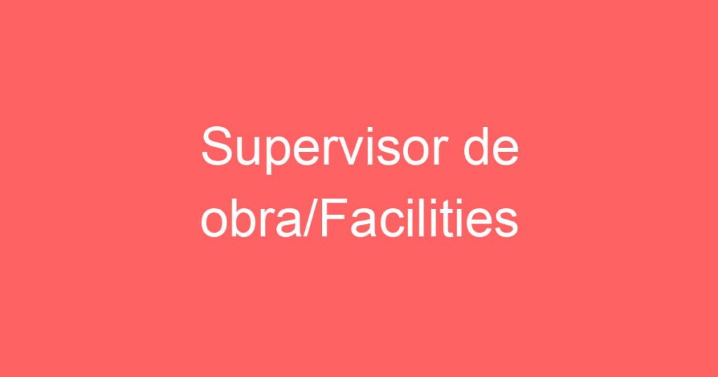 Supervisor de obras/Facilities 1 Supervisor de obras/Facilities 1