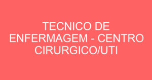 TECNICO DE ENFERMAGEM - CENTRO CIRURGICO/UTI ADULTO 5