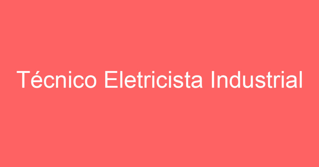 Técnico Eletricista Industrial 1 Técnico Eletricista Industrial 1