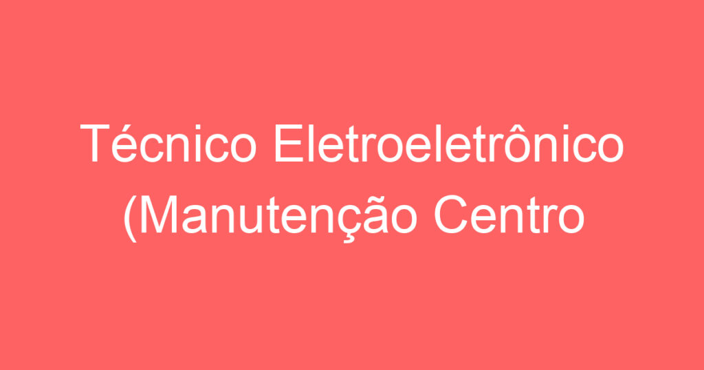 Técnico Eletroeletrônico (Manutenção Centro de Usinagem) 1