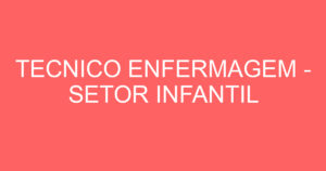 TECNICO ENFERMAGEM - SETOR INFANTIL 4