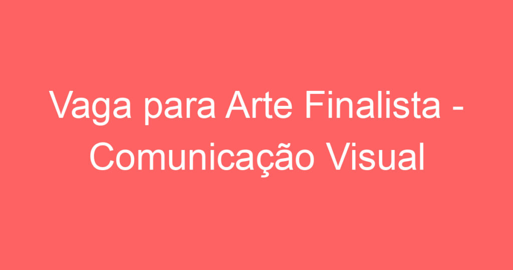 Vaga para Arte Finalista - Comunicação Visual 1