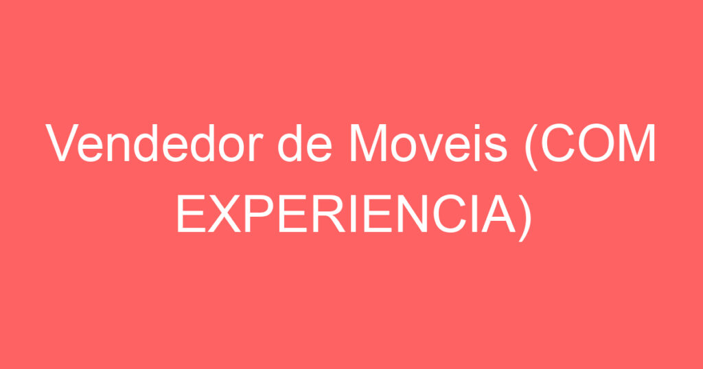 Vendedor de Moveis (COM EXPERIENCIA) 1