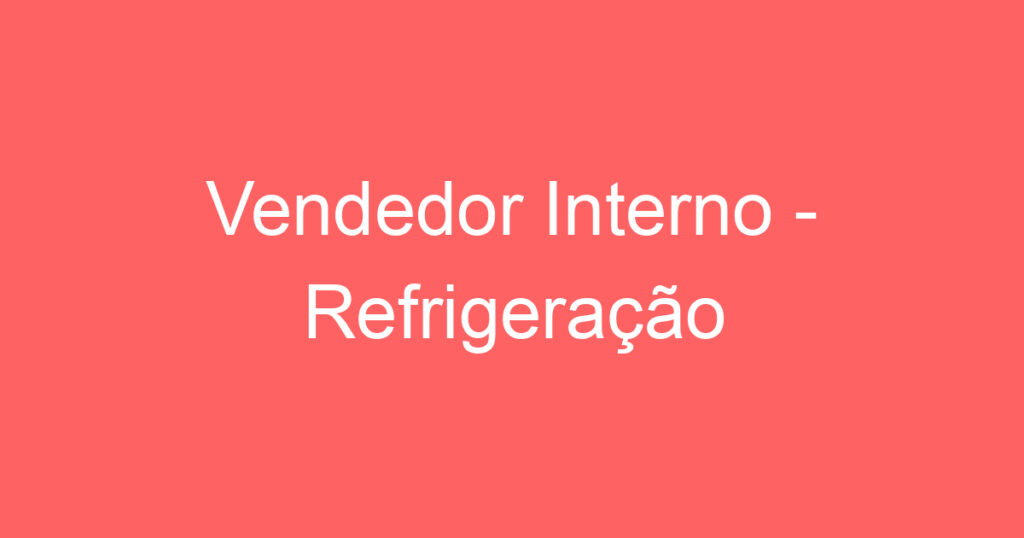 Vendedor Interno - Refrigeração 1 Vendedor Interno - Refrigeração 1