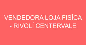 VENDEDORA LOJA FISÍCA - RIVOLÍ CENTERVALE SHOPPING 2