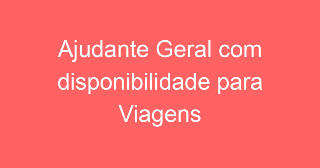 Ajudante Geral com disponibilidade para Viagens 1 Ajudante Geral com disponibilidade para Viagens 1