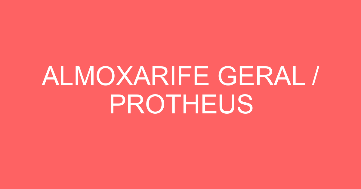 ALMOXARIFE GERAL / PROTHEUS 25