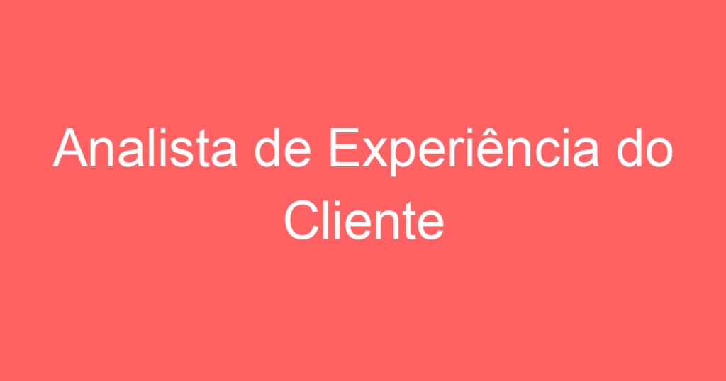 Analista de Experiência do Cliente 1