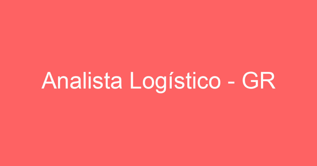 Analista Logístico - GR 1 Analista Logístico - GR 1