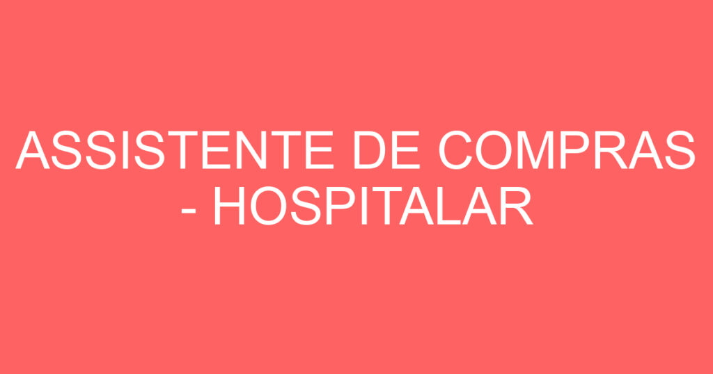 ASSISTENTE DE COMPRAS - HOSPITALAR 1