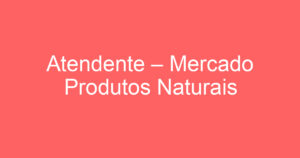Atendente – Mercado Produtos Naturais 3