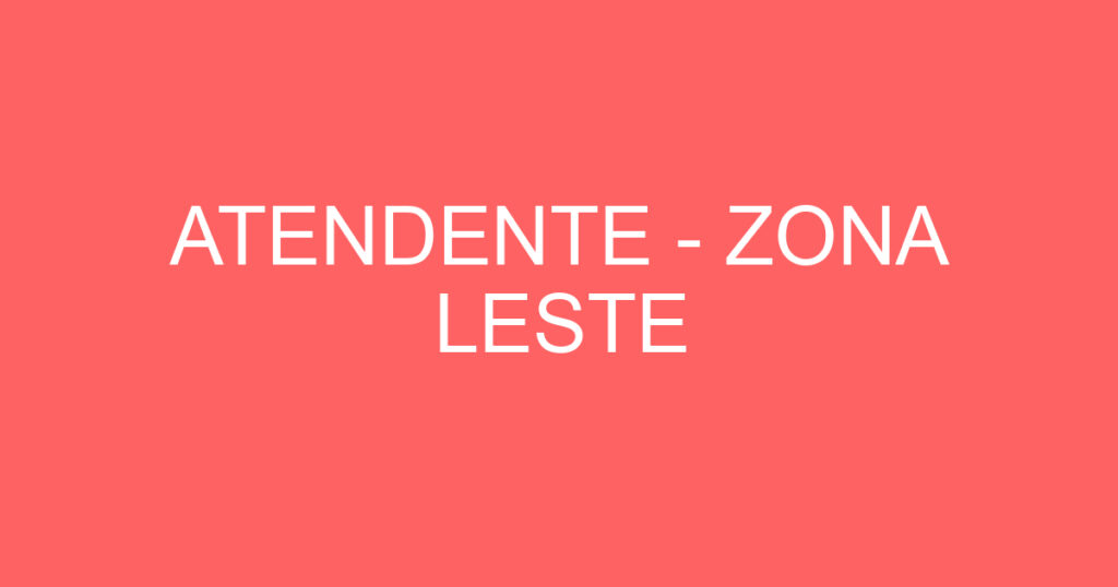ATENDENTE - ZONA LESTE 1