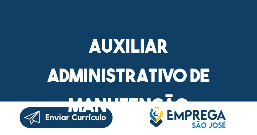 AUXILIAR ADMINISTRATIVO DE MANUTENÇÃO-São José dos Campos - SP 1 AUXILIAR ADMINISTRATIVO DE MANUTENÇÃO-São José dos Campos - SP 1