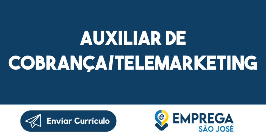 AUXILIAR DE COBRANÇA/TELEMARKETING-São José dos Campos - SP 1 AUXILIAR DE COBRANÇA/TELEMARKETING-São José dos Campos - SP 1