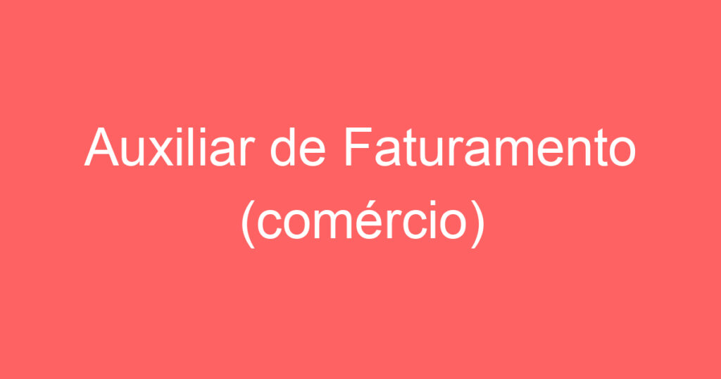Auxiliar de Faturamento (comércio) 1